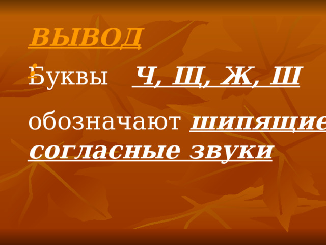 ВЫВОД: Буквы Ч, Щ, Ж, Ш обозначают шипящие согласные звуки 