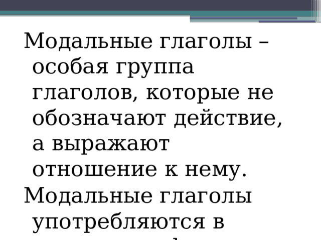 Модальные глаголы – особая группа глаголов, которые не обозначают действие, а выражают отношение к нему. Модальные глаголы употребляются в следующих формах: 
