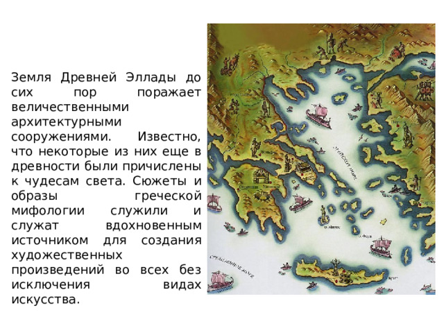 Земля Древней Эллады до сих пор поражает величественными архитектурными сооружениями. Известно, что некоторые из них еще в древности были причислены к чудесам света. Сюжеты и образы греческой мифологии служили и служат вдохновенным источником для создания художественных произведений во всех без исключения видах искусства. 