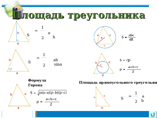 Площадь треугольника S    =   1   ah 2                                                     S    =   1   ab sin α 2 Формула Герона  Площадь прямоугольного треугольника S    =   1   ab 2 