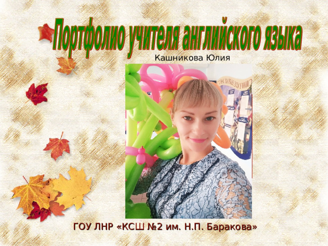 Кашникова Юлия Павловна (фото учителя) ГОУ ЛНР «КСШ №2 им. Н.П. Баракова» 