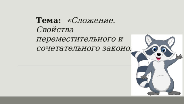   Тема: «Сложение. Свойства переместительного и сочетательного законов.»  