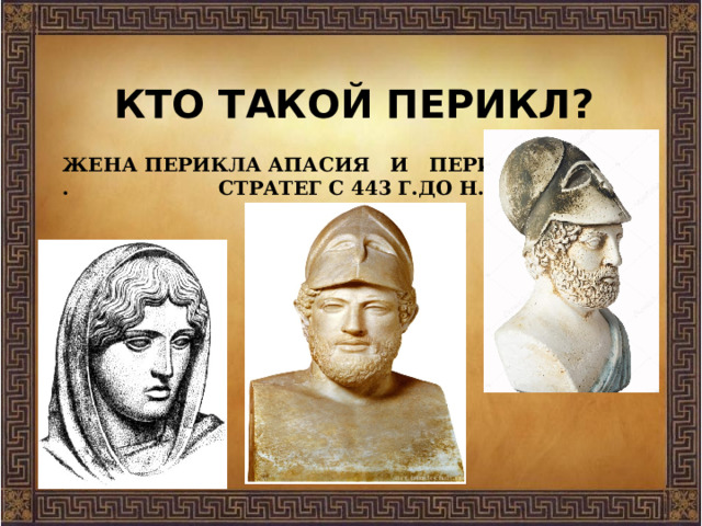 Кто такой Перикл? Жена Перикла Апасия и Перикл . Стратег с 443 г.до н.э. 