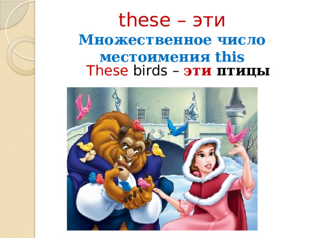 these – эти  Множественное число местоимения this These birds  – эти птицы 
