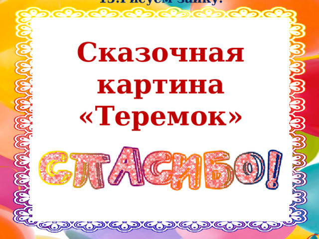 15.Рисуем зайку.   Сказочная картина «Теремок» готова. 