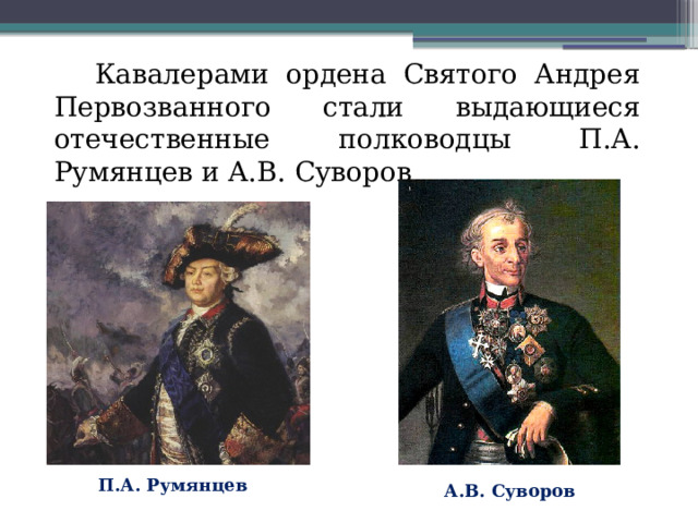 Кавалерами ордена Святого Андрея Первозванного стали выдающиеся отечественные полководцы П.А. Румянцев и А.В. Суворов П.А. Румянцев А.В. Суворов 