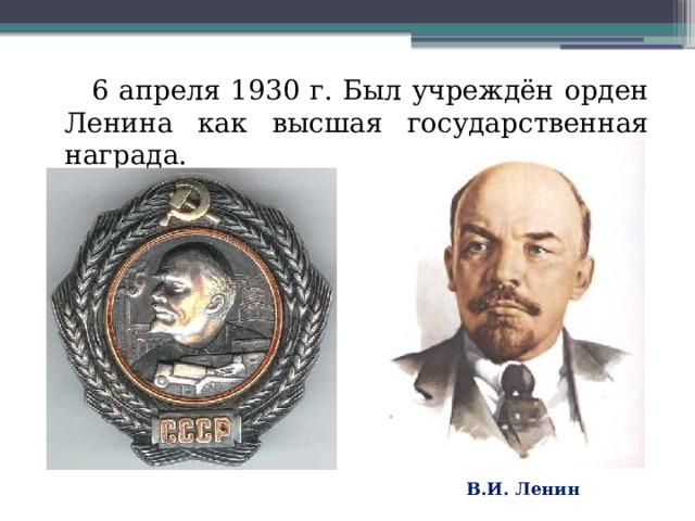 6 апреля 1930 г. Был учреждён орден Ленина как высшая государственная награда. В.И. Ленин 