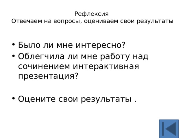 Рефлексия  Отвечаем на вопросы, оцениваем свои результаты Было ли мне интересно? Облегчила ли мне работу над сочинением интерактивная презентация? Оцените свои результаты . 