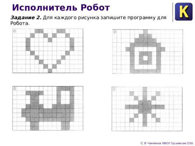Исполнитель Робот Задание 2. Для каждого рисунка запишите программу для Робота. 
