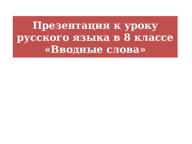 Презентация к уроку русского языка в 8 классе  «Вводные слова» 