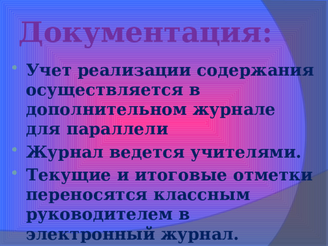 Документация: Учет реализации содержания осуществляется в дополнительном журнале для параллели Журнал ведется учителями. Текущие и итоговые отметки переносятся классным руководителем в электронный журнал.  