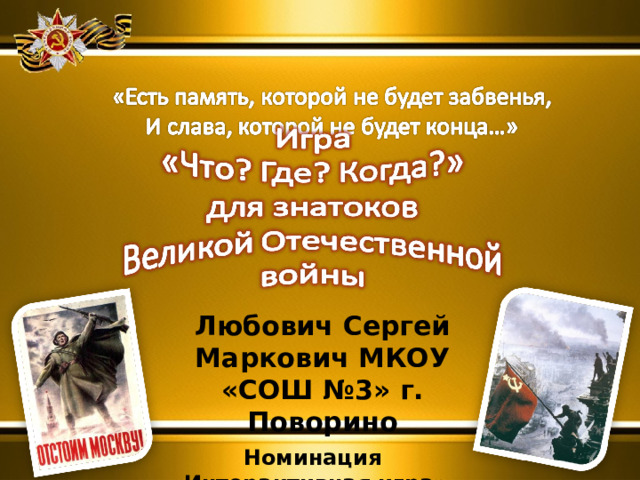 Любович Сергей Маркович МКОУ «СОШ №3» г. Поворино  Номинация «Интерактивная игра» 
