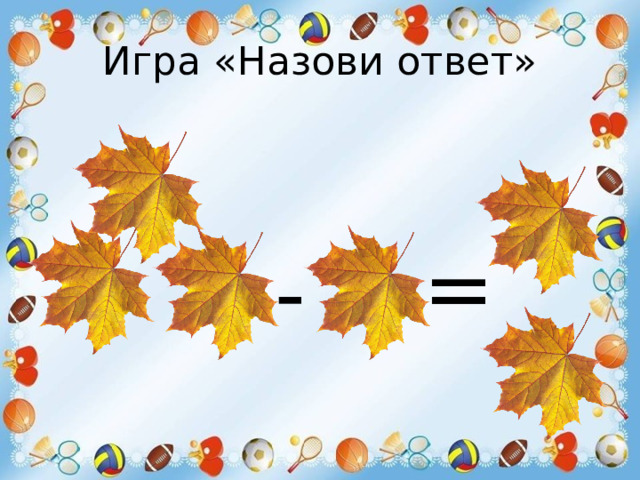 Игра «Назови ответ» = - 
