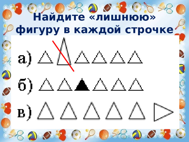 Найдите «лишнюю» фигуру в каждой строчке 