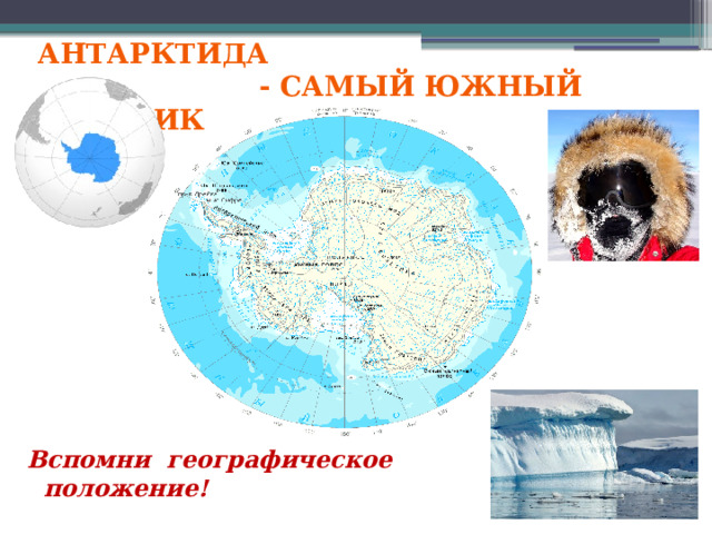 Антарктида  - самый южный материк Вспомни географическое  положение! 