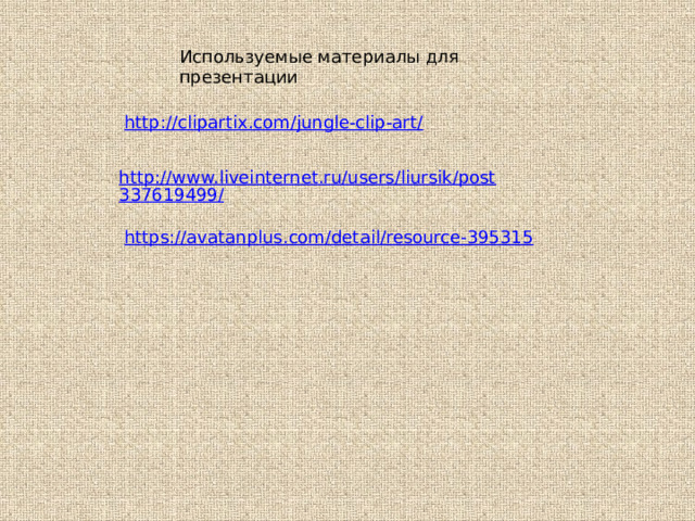 Используемые материалы для презентации http://clipartix.com/jungle-clip-art/ http://www.liveinternet.ru/users/liursik/post337619499/ https://avatanplus.com/detail/resource-395315 