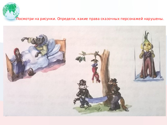   Посмотри на рисунки. Определи, какие права сказочных персонажей нарушены. 