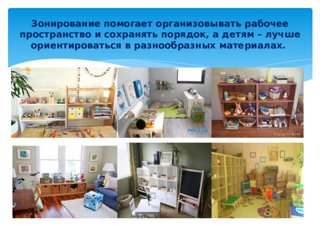 Зонирование помогает организовывать рабочее пространство и сохранять порядок, а детям – лучше ориентироваться в разнообразных материалах. 
