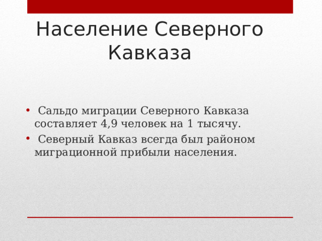 Население Северного Кавказа  Сальдо миграции Северного Кавказа составляет 4,9 человек на 1 тысячу.  Северный Кавказ всегда был районом миграционной прибыли населения. 