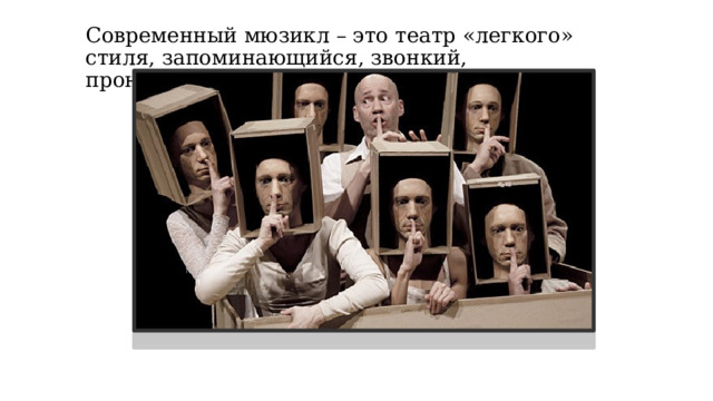 Современный мюзикл – это театр «легкого» стиля, запоминающийся, звонкий, пронизанный острыми ритмами. 
