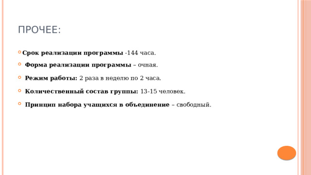 Прочее: Срок реализации программы -144 часа. Форма реализации программы – очная. Режим работы: 2 раза в неделю по 2 часа. Количественный состав группы: 13-15 человек. Принцип набора учащихся в объединение – свободный. 