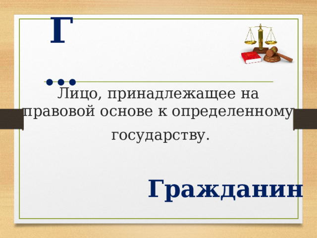 Г … Лицо, принадлежащее на правовой основе к определенному  государству. Гражданин  