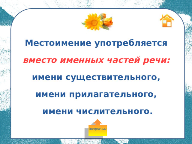 Местоимение  употребляется вместо именных частей речи: имени существительного, имени прилагательного, имени числительного. Вопросник 
