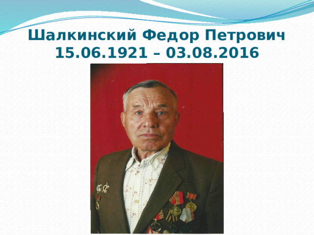 Шалкинский Федор Петрович  15.06.1921 – 03.08.2016 