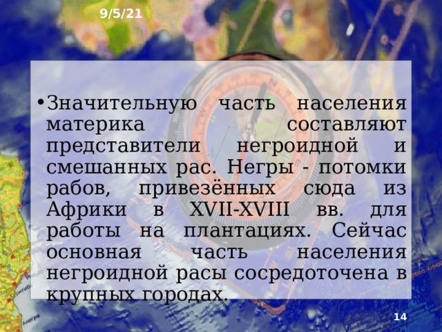 9/5/21 Особенности колонизации материка отразились в распространении языков на его территории. В цент­ральной части материка господствует английский язык, а в Канаде, кроме него, распространён и фран­цузский. К югу от США основной язык - испанский. Большая часть населения Северной Америки испове­дует католицизм или протестантизм.   