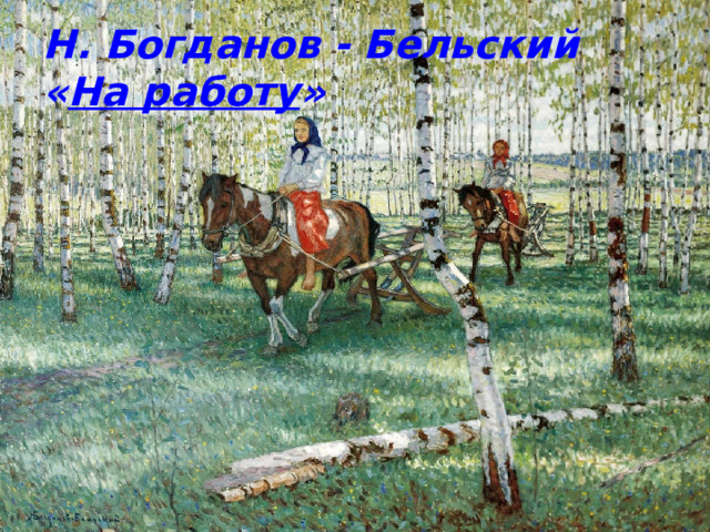 Н. Богданов - Бельский  « На работу » 