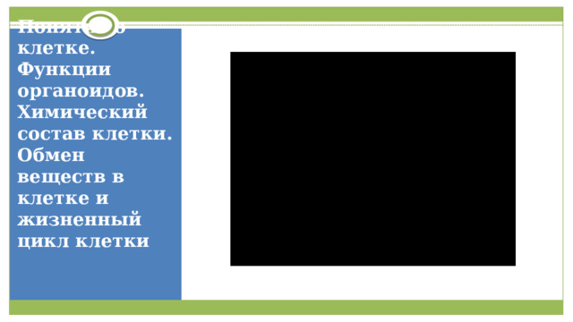    Понятие о клетке. Функции органоидов. Химический состав клетки. Обмен веществ в клетке и жизненный цикл клетки    