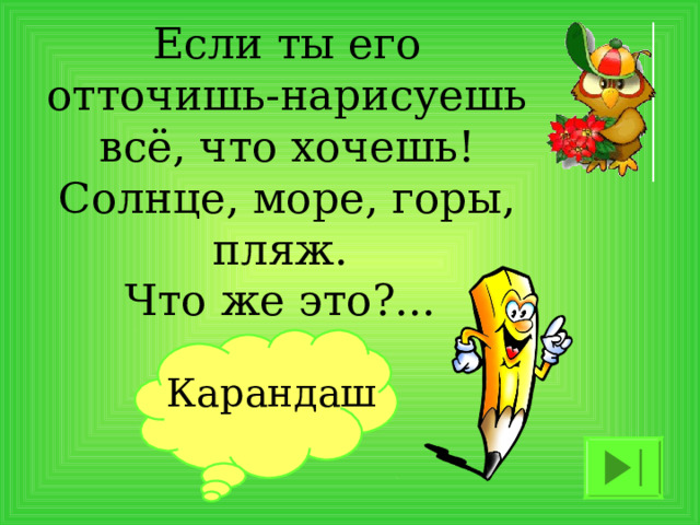 Если ты его отточишь-нарисуешь всё, что хочешь!  Солнце, море, горы, пляж.  Что же это?...   Карандаш