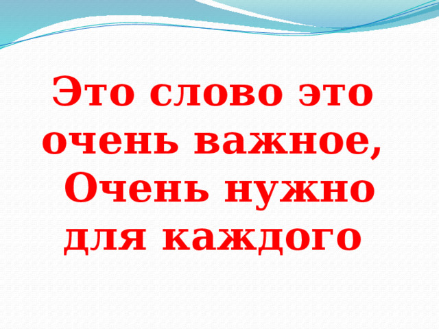 Это слово это очень важное,  Очень нужно для каждого