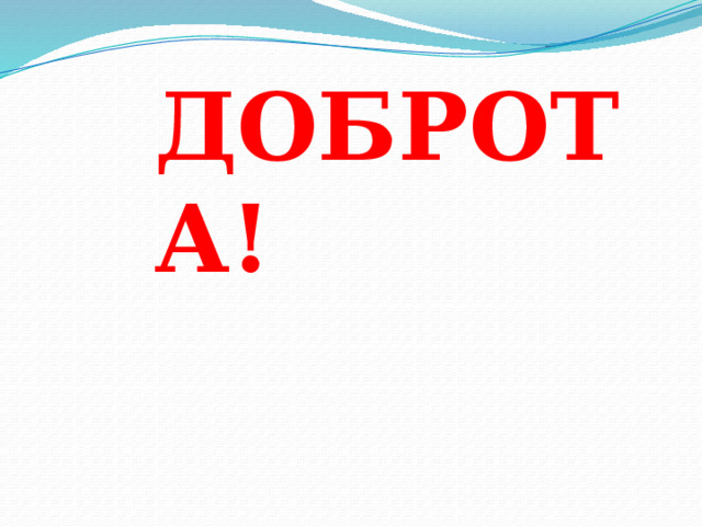 ДОБРОТА!