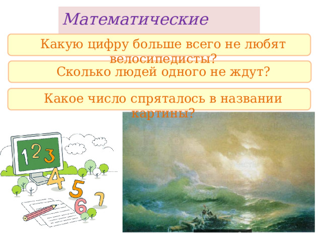 Математические загадки. Какую цифру больше всего не любят велосипедисты? Сколько людей одного не ждут? Какое число спряталось в названии картины? 