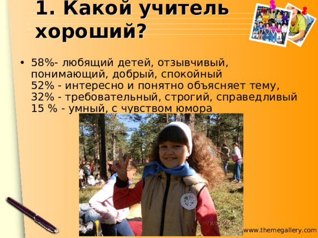 1. Какой учитель хороший? 58%- любящий детей, отзывчивый, понимающий, добрый, спокойный  52% - интересно и понятно объясняет тему,  32% - требовательный, строгий, справедливый  15 % - умный, с чувством юмора 
