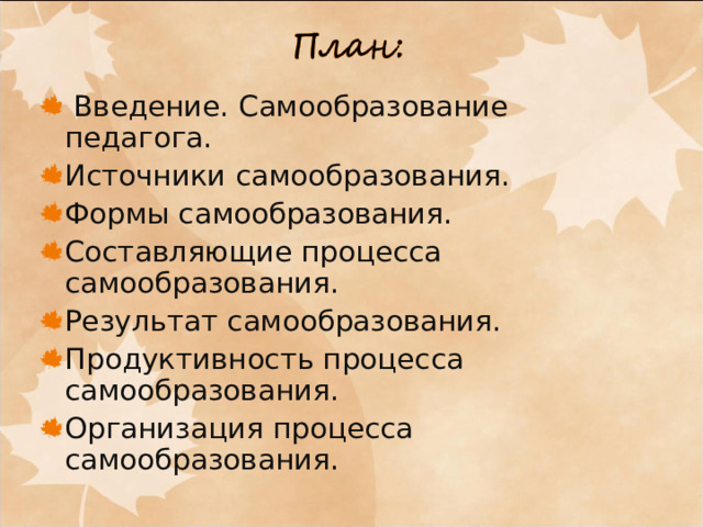  Введение. Самообразование педагога. Источники самообразования. Формы самообразования. Составляющие процесса самообразования. Результат самообразования. Продуктивность процесса самообразования. Организация процесса самообразования.   