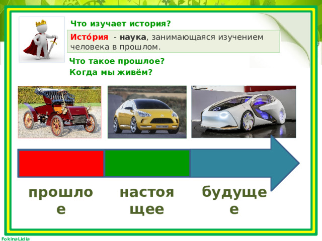Что изучает история? Исто́рия    - наука , занимающаяся изучением человека в прошлом. Что такое прошлое? Когда мы живём? настоящее прошлое будущее 
