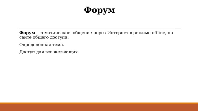 Форум Форум – тематическое общение через Интернет в режиме offline, на сайте общего доступа. Определенная тема. Доступ для все желающих. 