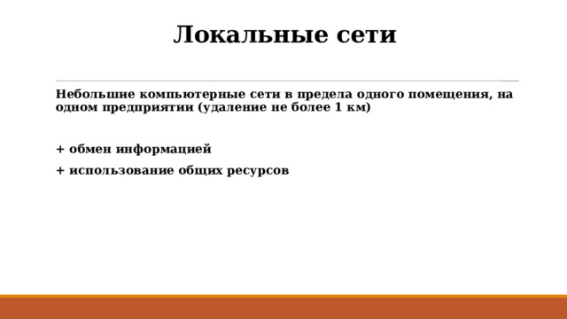 Локальные сети Небольшие компьютерные сети в предела одного помещения, на одном предприятии (удаление не более 1 км)  + обмен информацией + использование общих ресурсов 