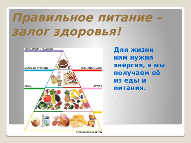 Правильное питание – залог здоровья! Для жизни нам нужна энергия, и мы получаем её из еды и питания. 