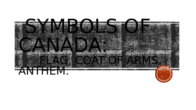  SYMBOLS OF CANADA:  FLAG, COAT OF ARMS, ANTHEM. 