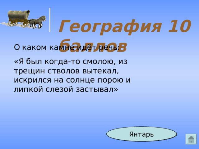 География 10 баллов О каком камне идёт речь: «Я был когда-то смолою, из трещин стволов вытекал, искрился на солнце порою и липкой слезой застывал» Янтарь Ответ 