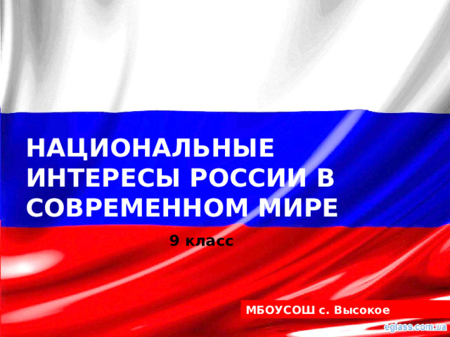 Национальные интересы России в современном мире 9 класс МБОУСОШ с. Высокое 