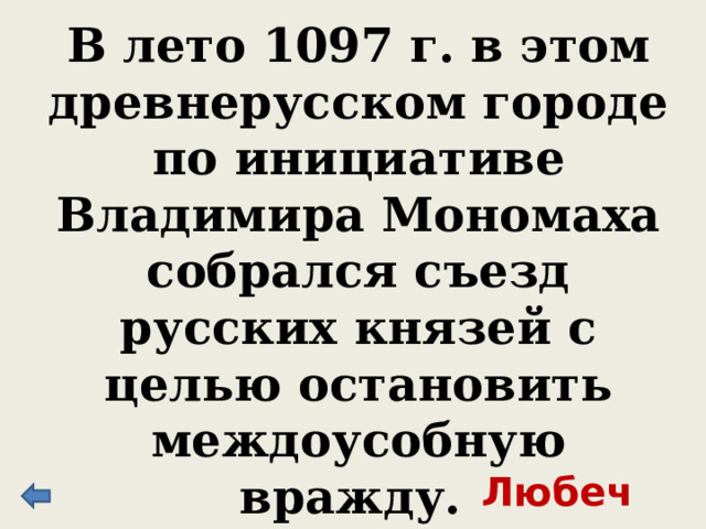 В лето 1097 г. в этом древнерусском городе по инициативе Владимира Мономаха собрался съезд русских князей с целью остановить междоусобную вражду. Любеч 