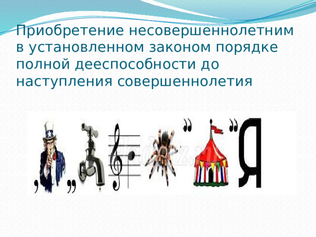 Приобретение несовершеннолетним в установленном законом порядке полной дееспособности до наступления совершеннолетия 