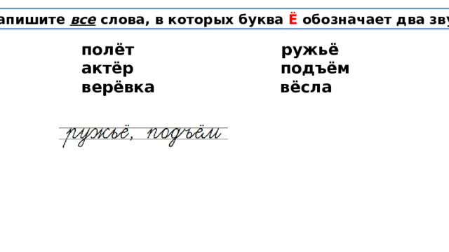 Запишите все слова, в которых буква Ё обозначает два звука полёт ружьё актёр подъём верёвка вёсла 