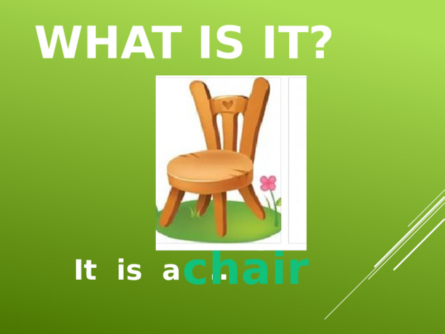 What is it? chair It is a … 