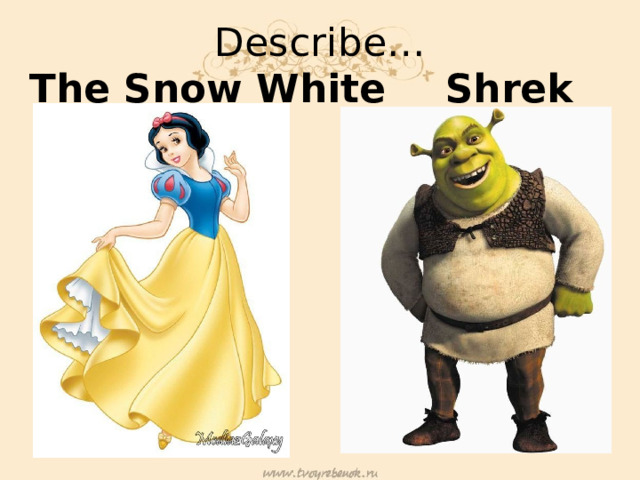 Describe… The Snow White   Shrek 