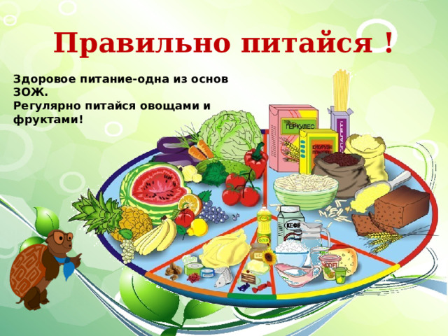 Правильно питайся ! Здоровое питание-одна из основ ЗОЖ. Регулярно питайся овощами и фруктами! 